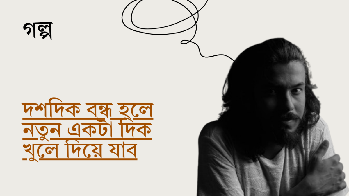 দশদিক বন্ধ হলে নতুন একটা দিক খুলে দিয়ে যাব