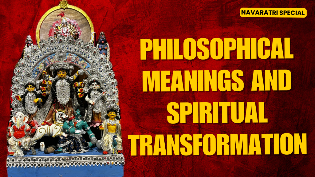 Navaratri Special: Philosophical Meanings and Spiritual Transformation